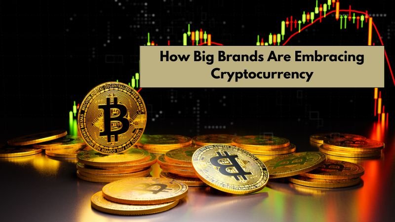 How Big Brands Are Embracing Cryptocurrency